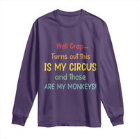 Crap Turns Out This Is My Circus And Those Are My Monkeys Long Sleeve Shirt