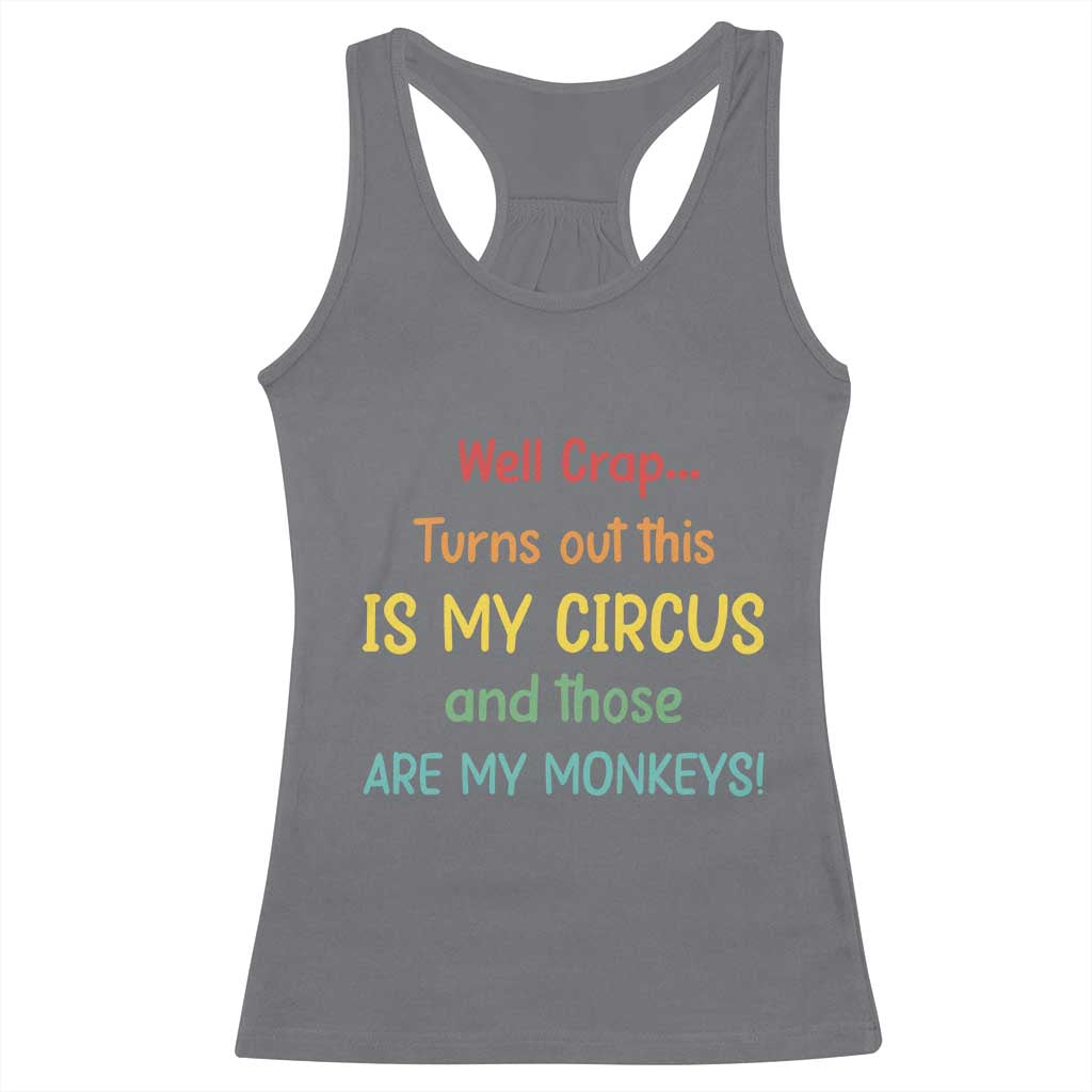 Crap Turns Out This Is My Circus And Those Are My Monkeys Racerback Tank Top