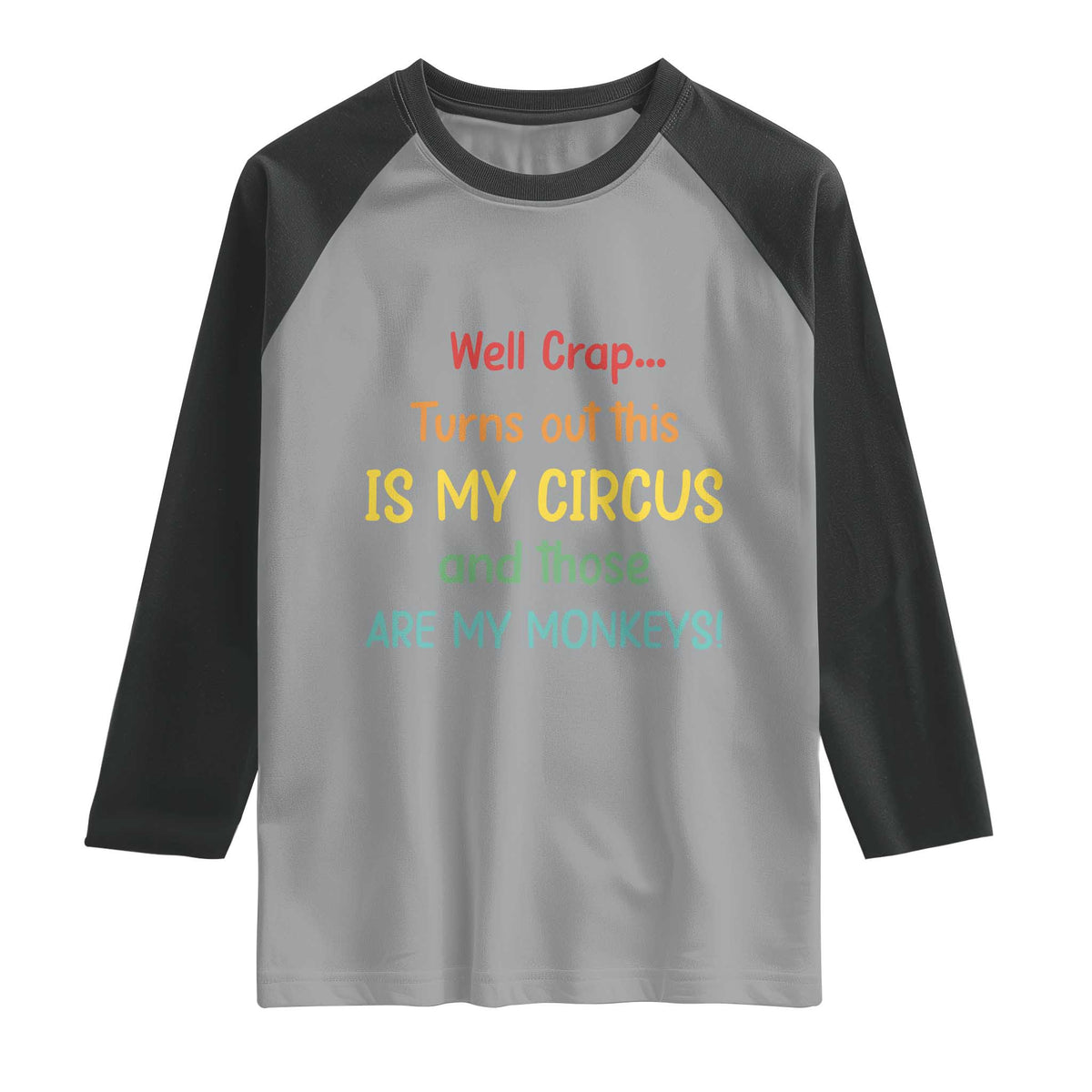 Crap Turns Out This Is My Circus And Those Are My Monkeys Raglan Shirt