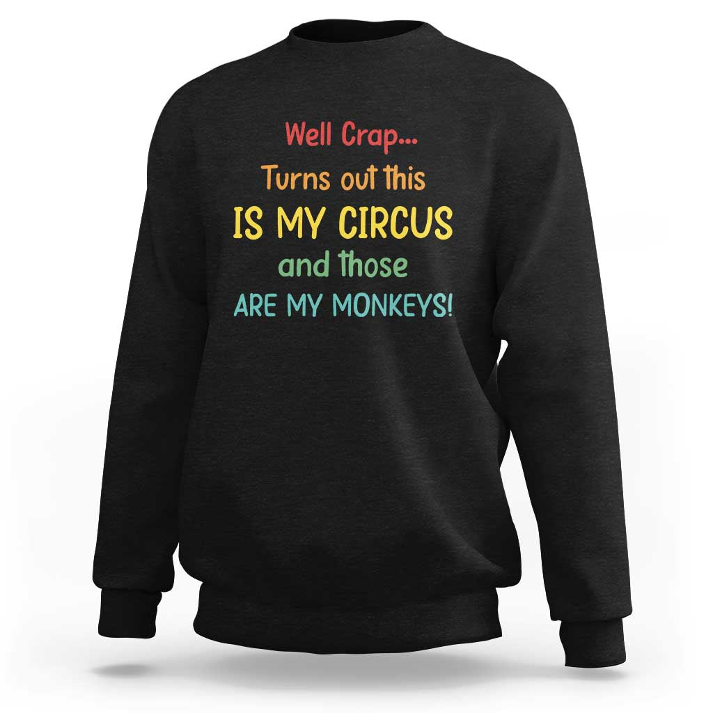 Crap Turns Out This Is My Circus And Those Are My Monkeys Sweatshirt
