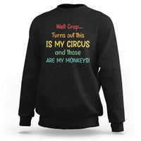 Crap Turns Out This Is My Circus And Those Are My Monkeys Sweatshirt