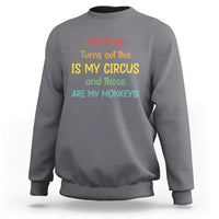 Crap Turns Out This Is My Circus And Those Are My Monkeys Sweatshirt