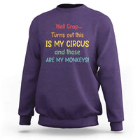 Crap Turns Out This Is My Circus And Those Are My Monkeys Sweatshirt