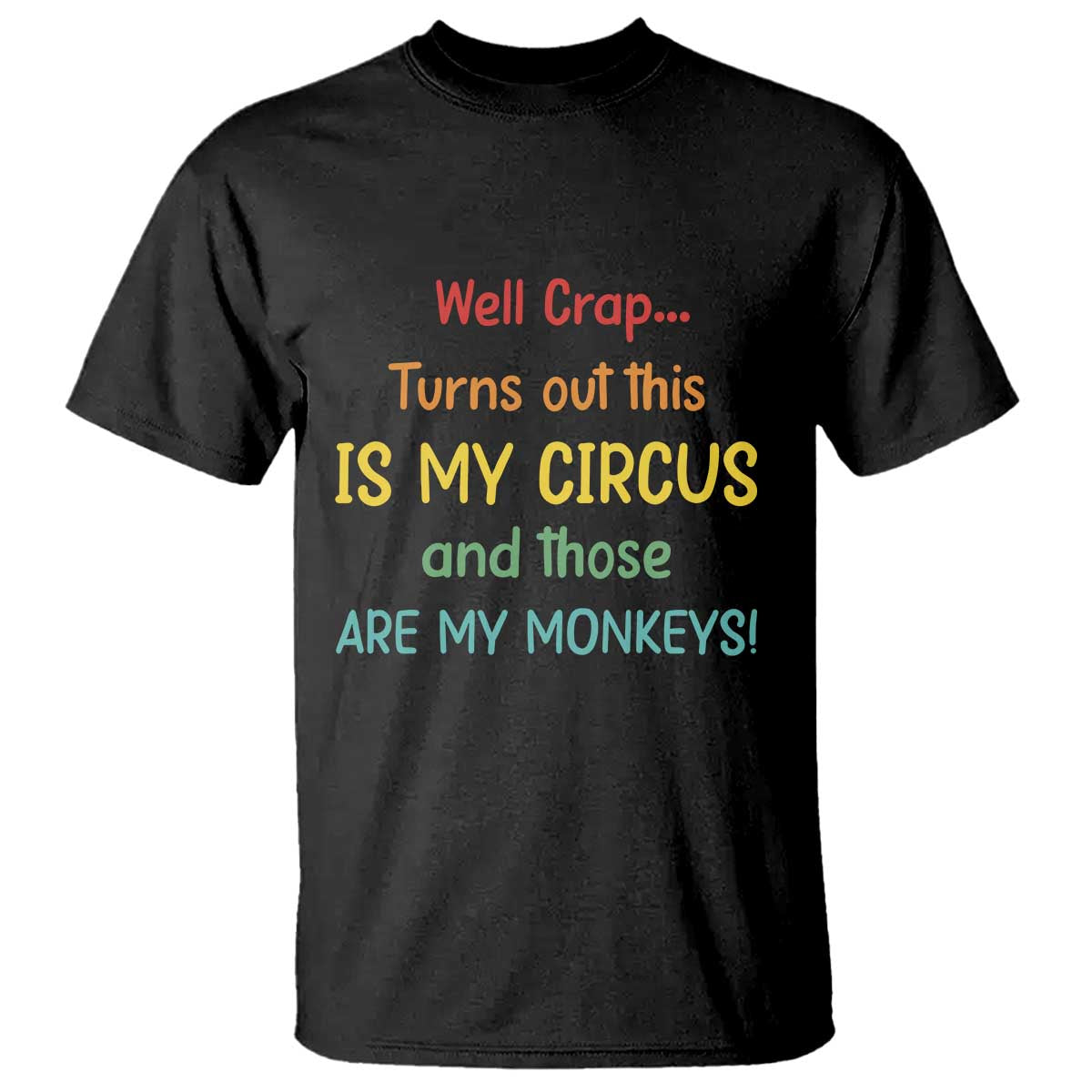 Crap Turns Out This Is My Circus And Those Are My Monkeys T Shirt