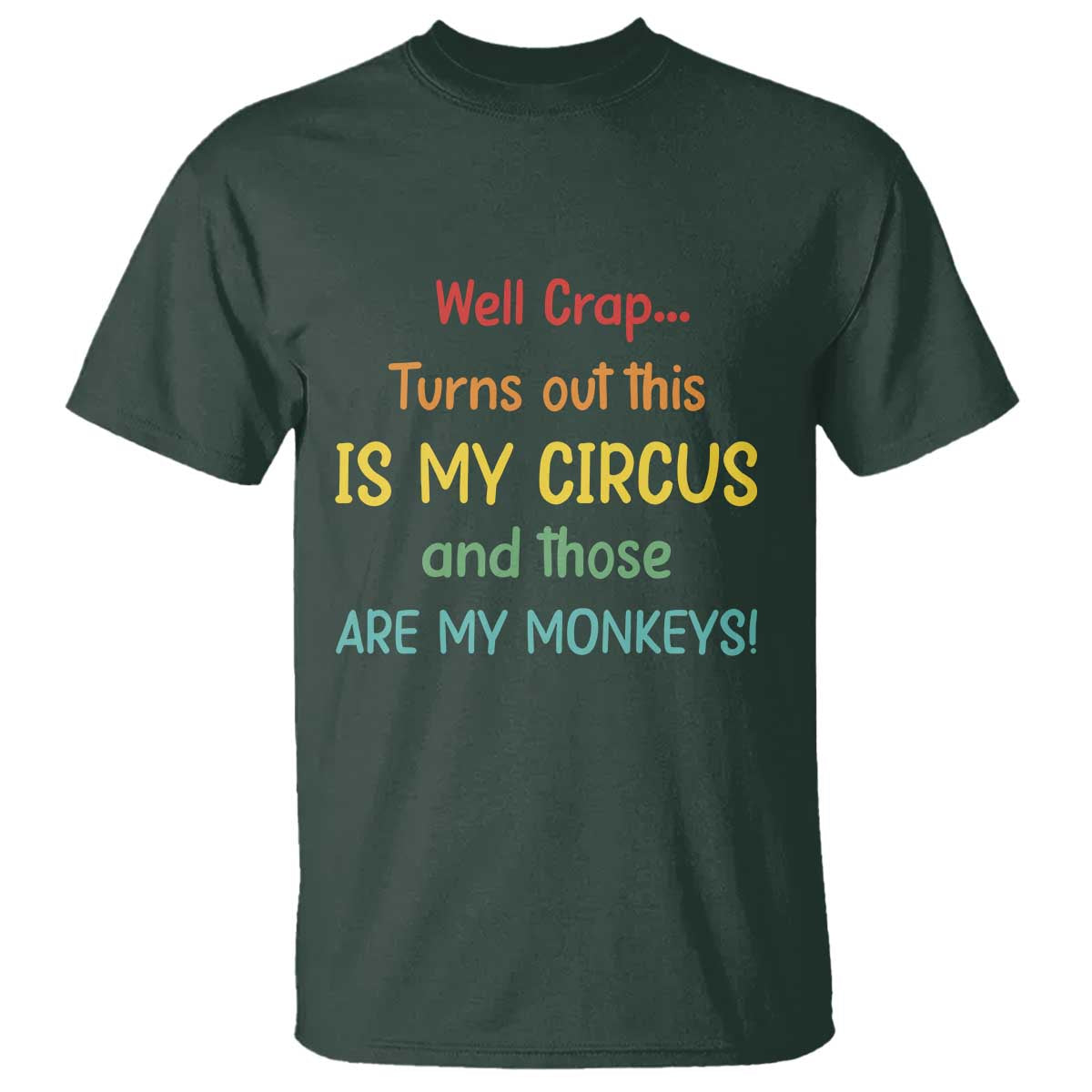 Crap Turns Out This Is My Circus And Those Are My Monkeys T Shirt