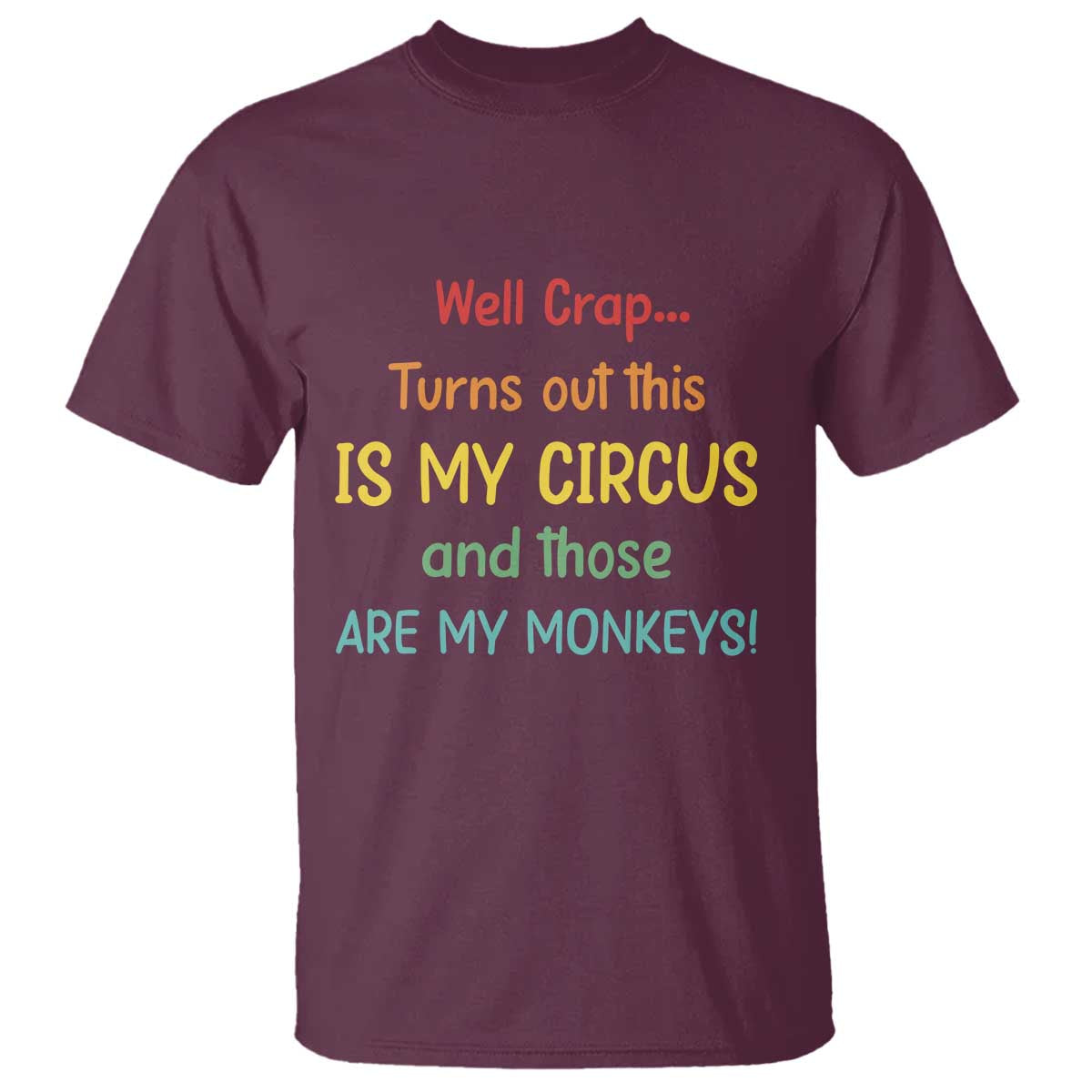 Crap Turns Out This Is My Circus And Those Are My Monkeys T Shirt