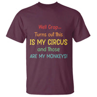 Crap Turns Out This Is My Circus And Those Are My Monkeys T Shirt