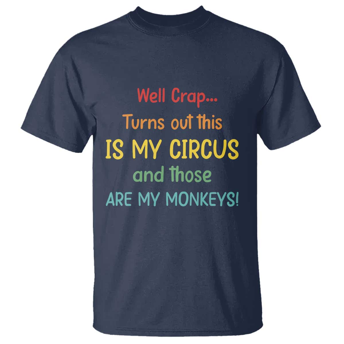 Crap Turns Out This Is My Circus And Those Are My Monkeys T Shirt