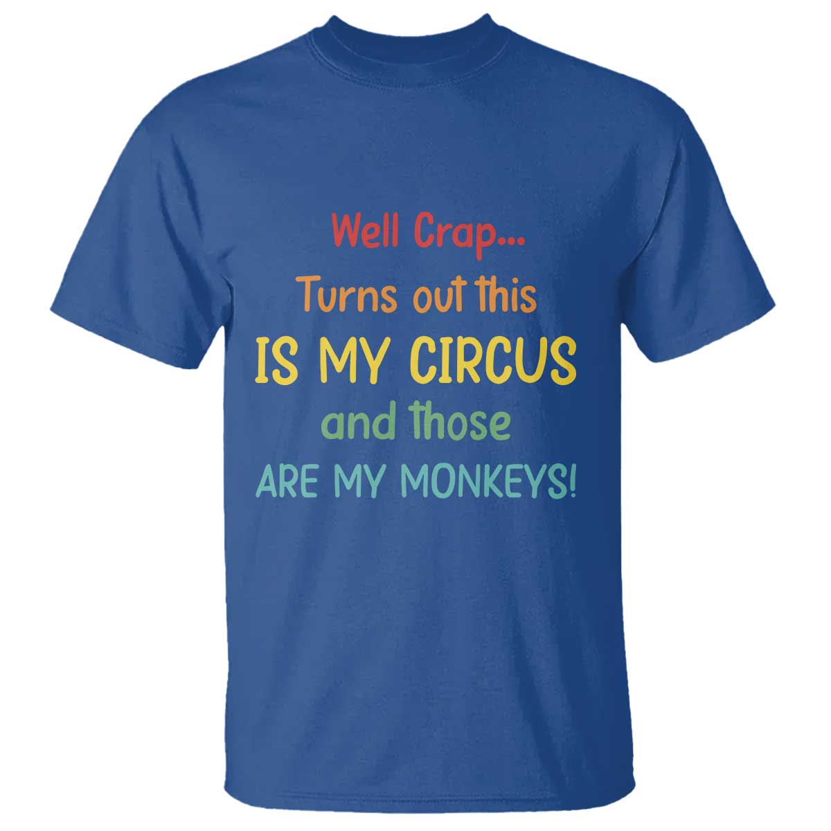 Crap Turns Out This Is My Circus And Those Are My Monkeys T Shirt