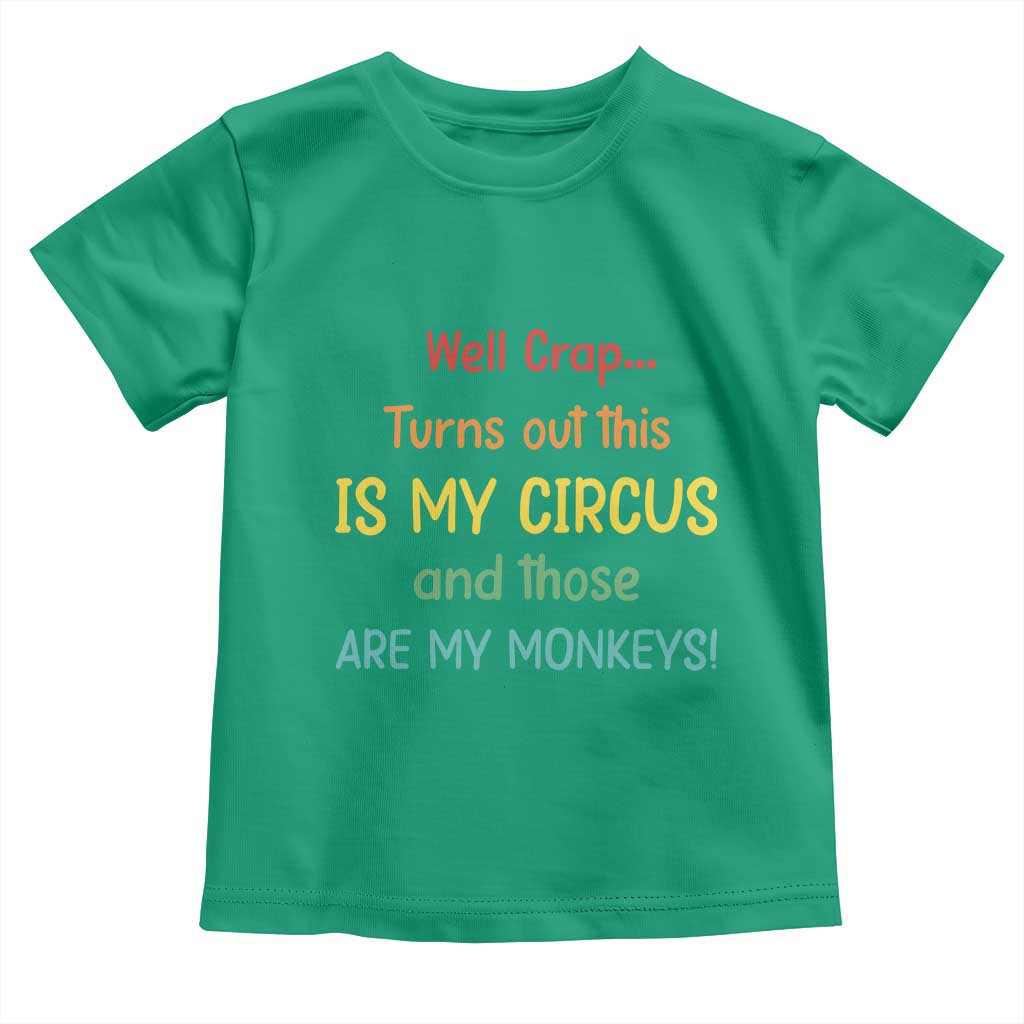 Crap Turns Out This Is My Circus And Those Are My Monkeys Toddler T Shirt