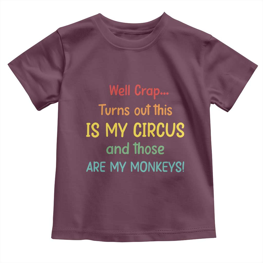 Crap Turns Out This Is My Circus And Those Are My Monkeys Toddler T Shirt