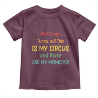 Crap Turns Out This Is My Circus And Those Are My Monkeys Toddler T Shirt