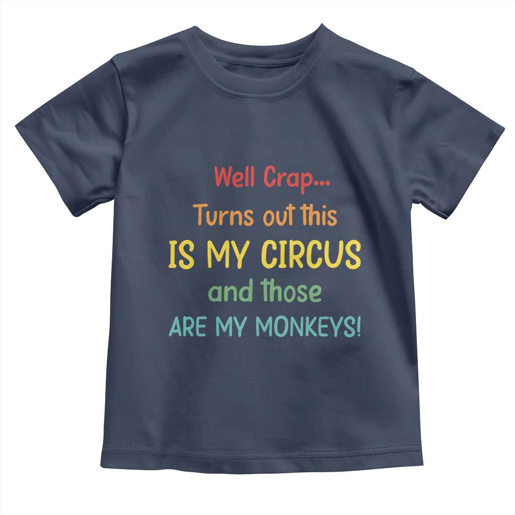 Crap Turns Out This Is My Circus And Those Are My Monkeys Toddler T Shirt