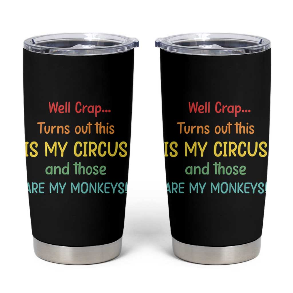 Crap Turns Out This Is My Circus And Those Are My Monkeys Tumbler Cup