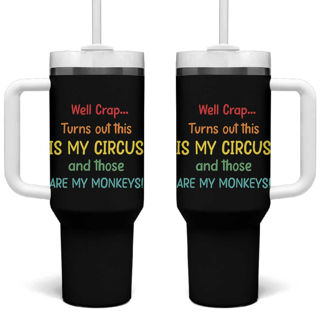 Crap Turns Out This Is My Circus And Those Are My Monkeys Tumbler With Handle