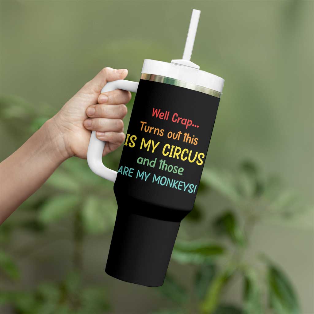Crap Turns Out This Is My Circus And Those Are My Monkeys Tumbler With Handle