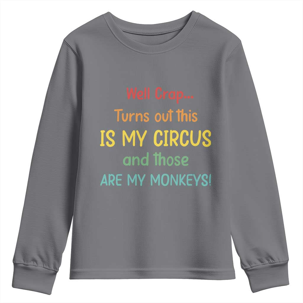Crap Turns Out This Is My Circus And Those Are My Monkeys Youth Sweatshirt