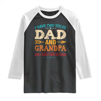 I Have Two Titles Dad And Grandpa Raglan Shirt Retro Father's Day Grandpa Gift