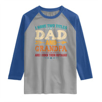 I Have Two Titles Dad And Grandpa Raglan Shirt Retro Father's Day Grandpa Gift