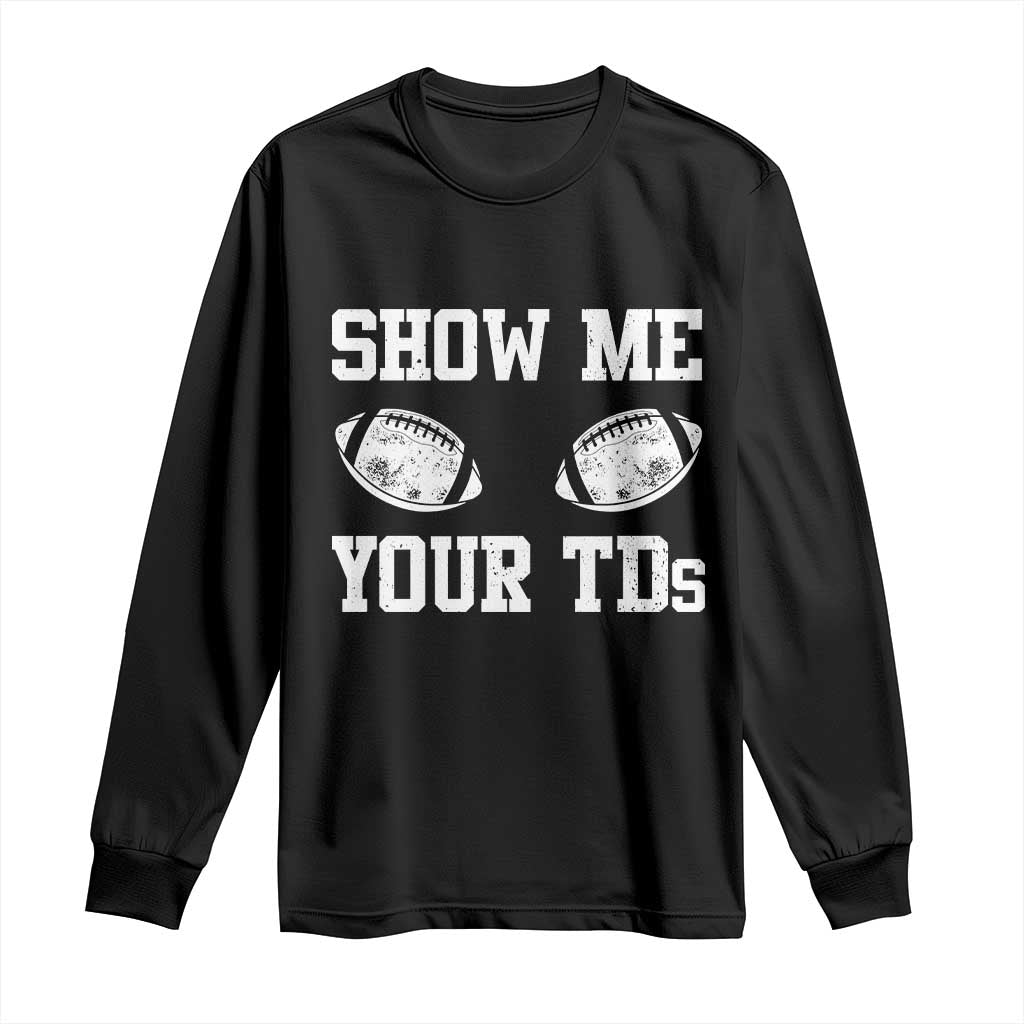 Funny Fantasy Football Long Sleeve Shirt Show Me Your TDs Draft Party commish FFL - Wonder Print Shop
