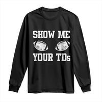 Funny Fantasy Football Long Sleeve Shirt Show Me Your TDs Draft Party commish FFL - Wonder Print Shop