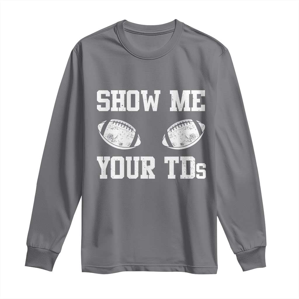 Funny Fantasy Football Long Sleeve Shirt Show Me Your TDs Draft Party commish FFL - Wonder Print Shop