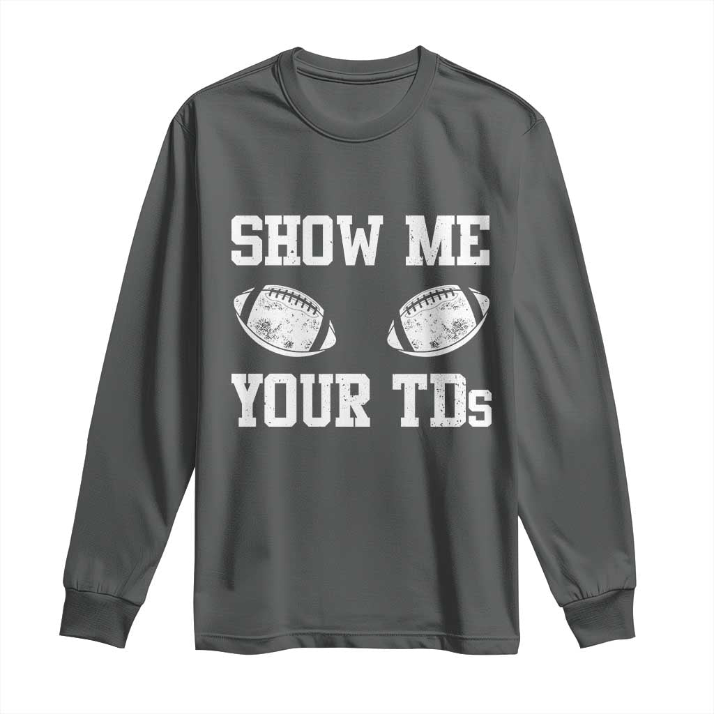 Funny Fantasy Football Long Sleeve Shirt Show Me Your TDs Draft Party commish FFL - Wonder Print Shop