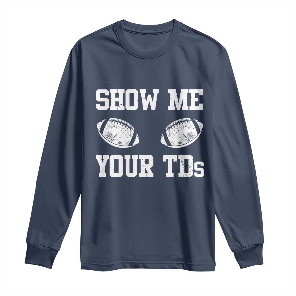 Funny Fantasy Football Long Sleeve Shirt Show Me Your TDs Draft Party commish FFL - Wonder Print Shop