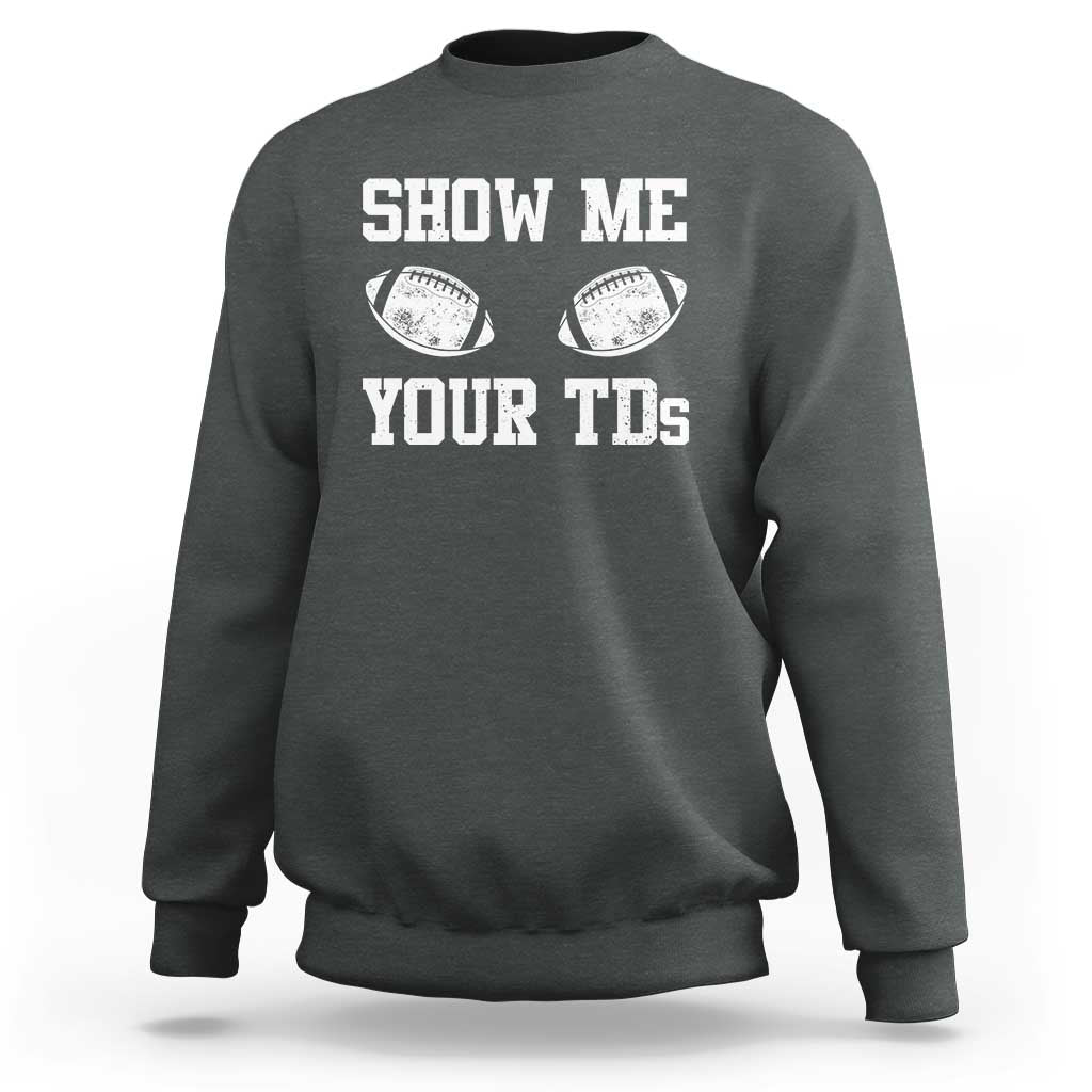 Funny Fantasy Football Sweatshirt Show Me Your TDs Draft Party commish FFL - Wonder Print Shop