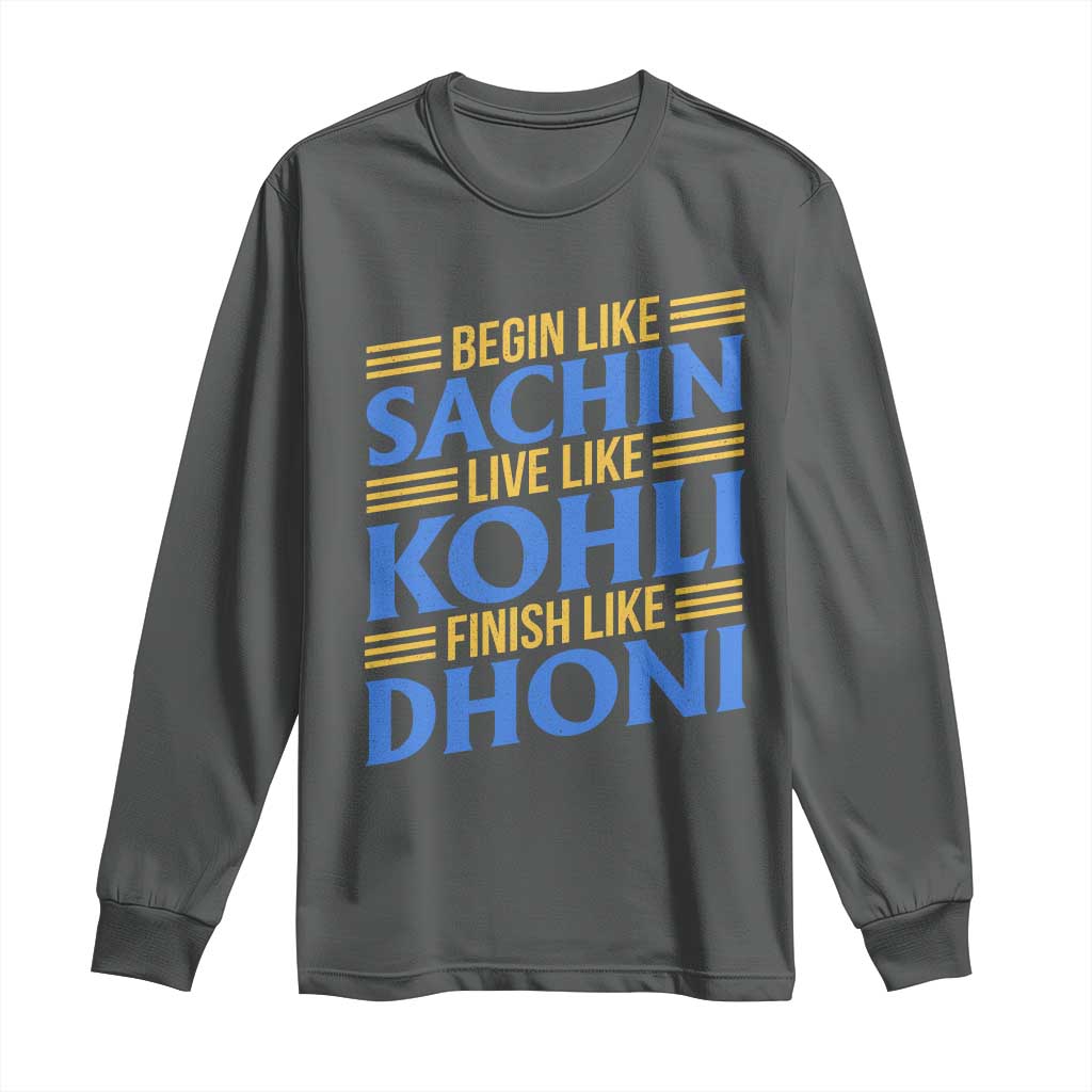 Indian Cricket Long Sleeve Shirt Begin Like Sachin Live Like Kohli Finish Like Dhoni
