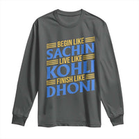 Indian Cricket Long Sleeve Shirt Begin Like Sachin Live Like Kohli Finish Like Dhoni