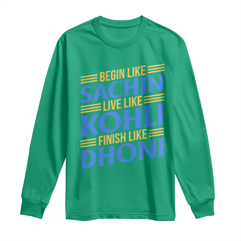 Indian Cricket Long Sleeve Shirt Begin Like Sachin Live Like Kohli Finish Like Dhoni