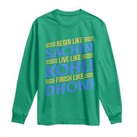 Indian Cricket Long Sleeve Shirt Begin Like Sachin Live Like Kohli Finish Like Dhoni