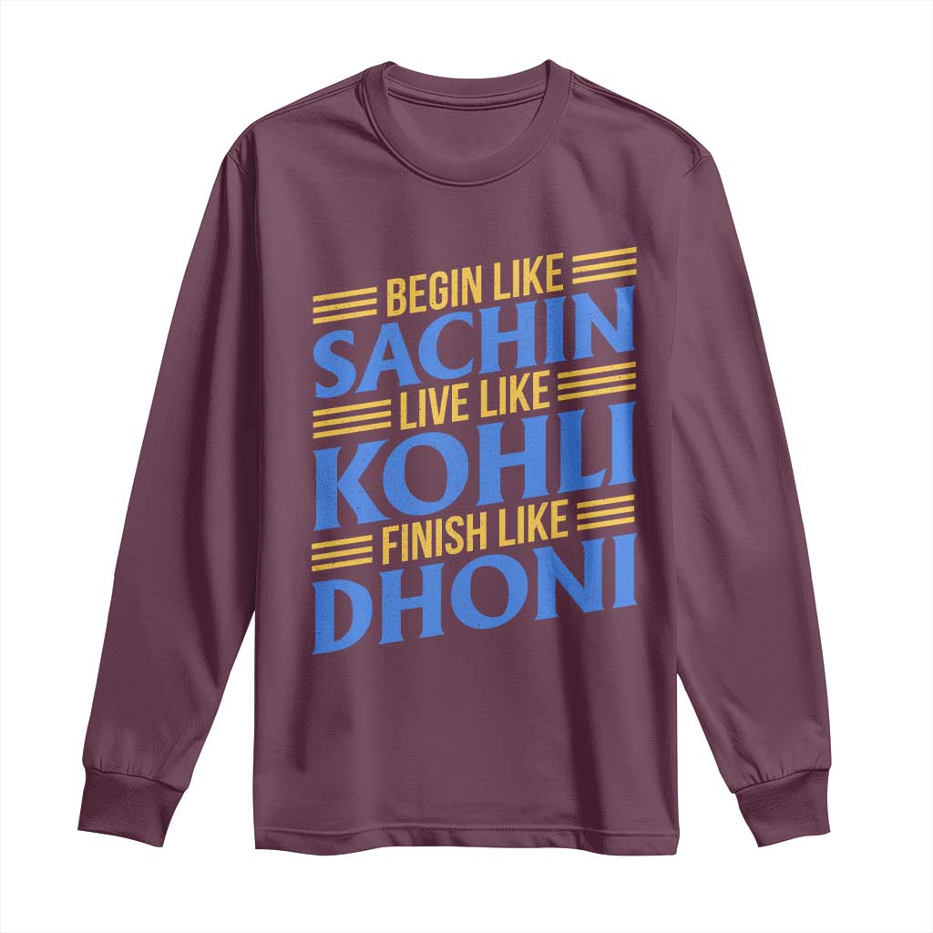 Indian Cricket Long Sleeve Shirt Begin Like Sachin Live Like Kohli Finish Like Dhoni