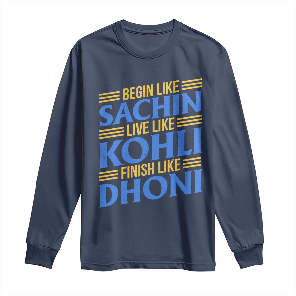 Indian Cricket Long Sleeve Shirt Begin Like Sachin Live Like Kohli Finish Like Dhoni