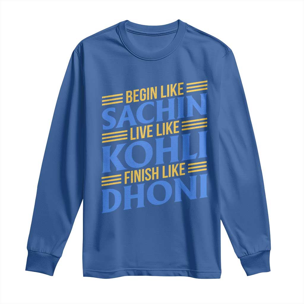 Indian Cricket Long Sleeve Shirt Begin Like Sachin Live Like Kohli Finish Like Dhoni