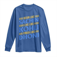 Indian Cricket Long Sleeve Shirt Begin Like Sachin Live Like Kohli Finish Like Dhoni