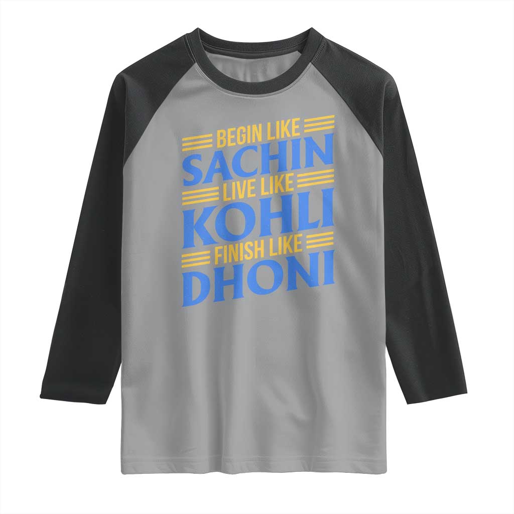 Indian Cricket Raglan Shirt Begin Like Sachin Live Like Kohli Finish Like Dhoni