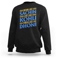 Indian Cricket Sweatshirt Begin Like Sachin Live Like Kohli Finish Like Dhoni