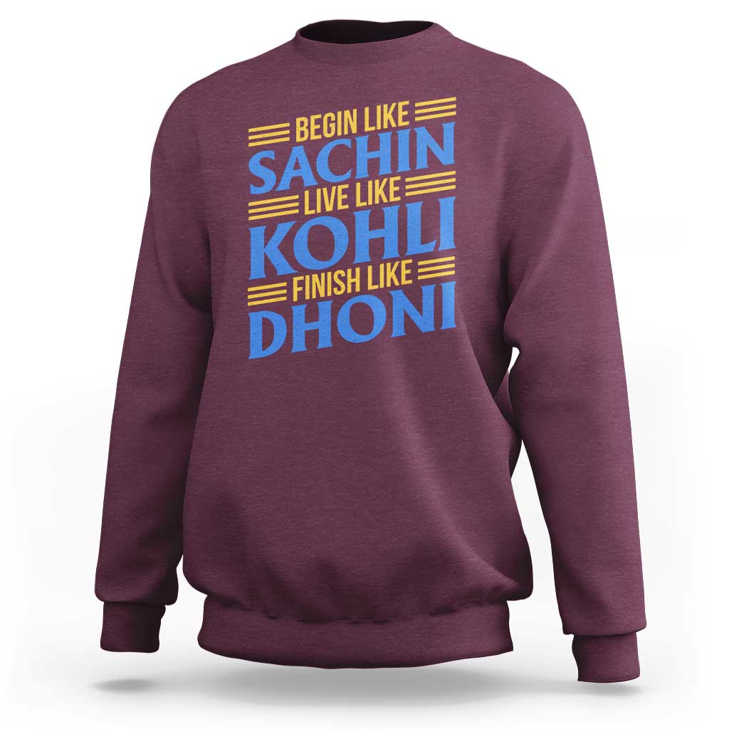 Indian Cricket Sweatshirt Begin Like Sachin Live Like Kohli Finish Like Dhoni