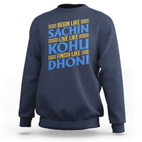 Indian Cricket Sweatshirt Begin Like Sachin Live Like Kohli Finish Like Dhoni