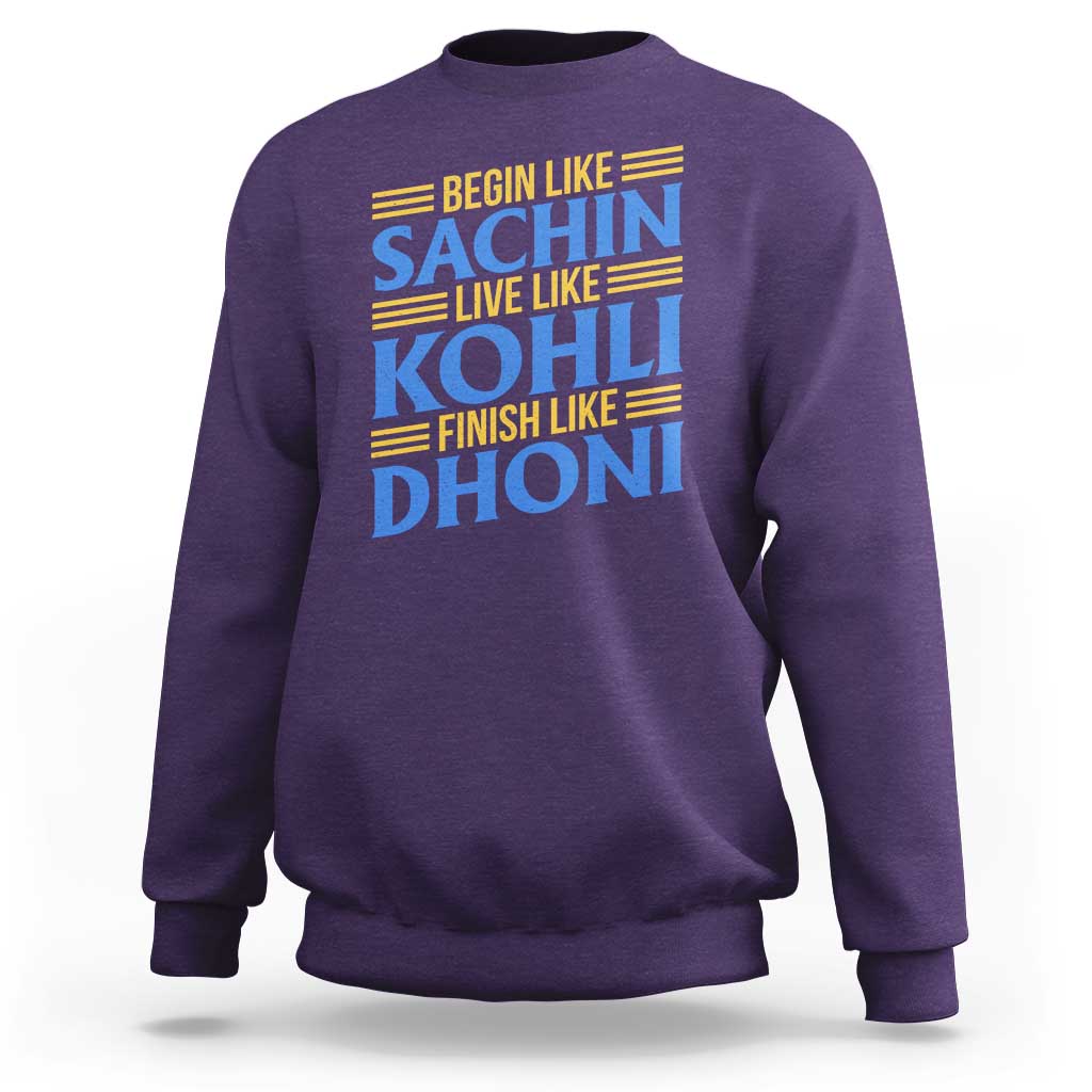 Indian Cricket Sweatshirt Begin Like Sachin Live Like Kohli Finish Like Dhoni