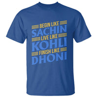 Indian Cricket T Shirt Begin Like Sachin Live Like Kohli Finish Like Dhoni