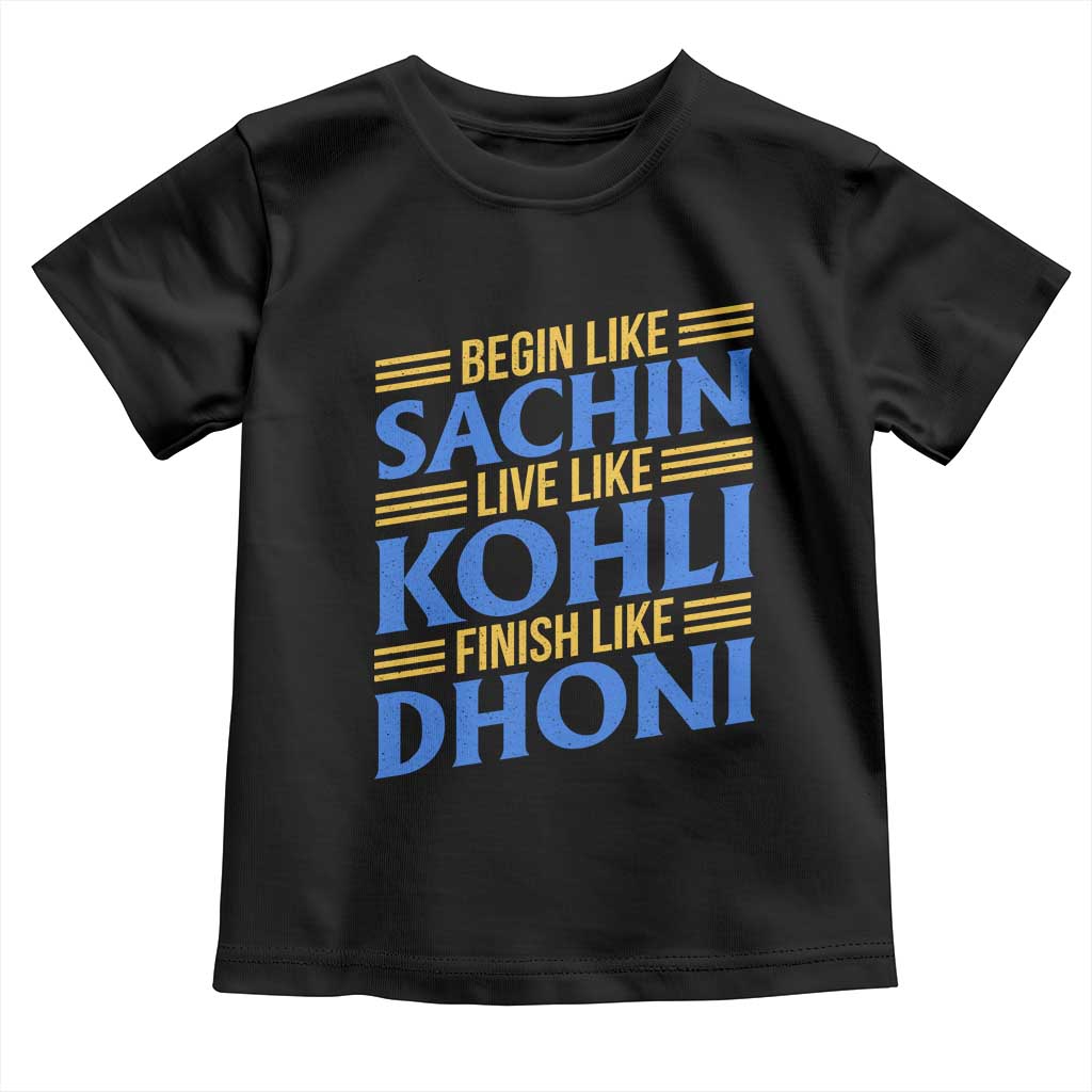 Indian Cricket Toddler T Shirt Begin Like Sachin Live Like Kohli Finish Like Dhoni