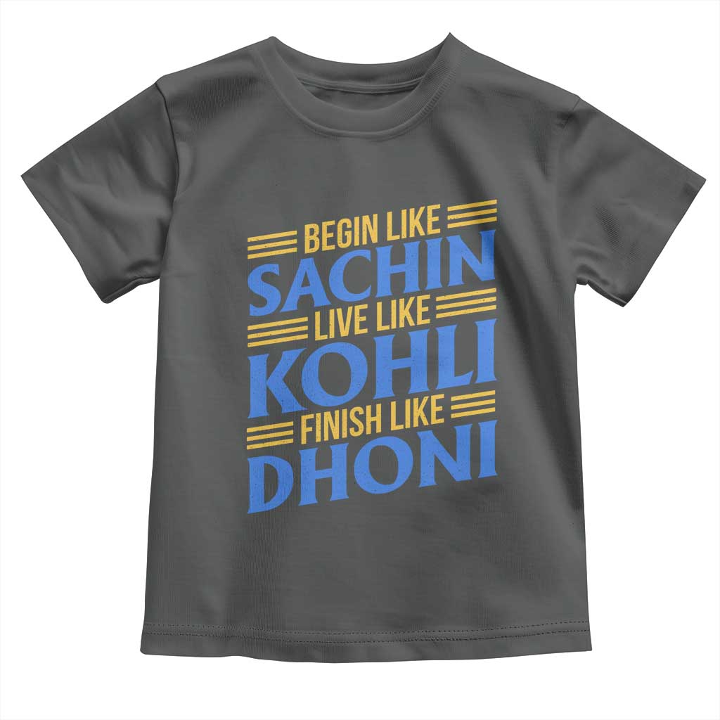 Indian Cricket Toddler T Shirt Begin Like Sachin Live Like Kohli Finish Like Dhoni