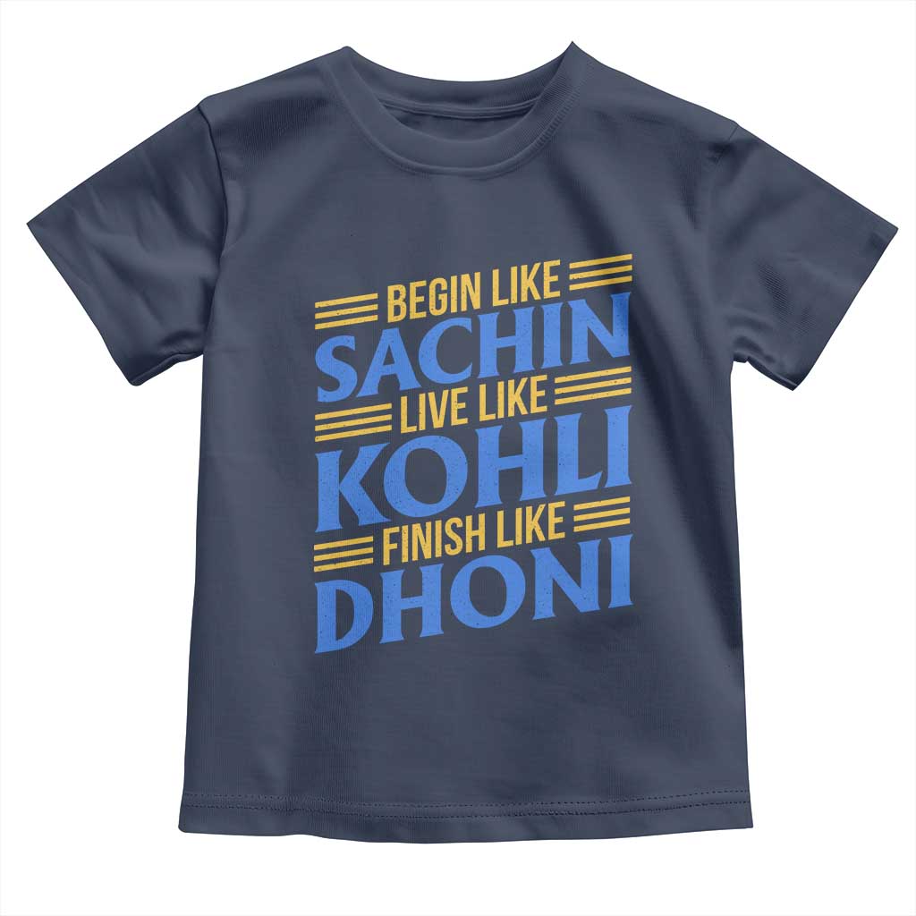 Indian Cricket Toddler T Shirt Begin Like Sachin Live Like Kohli Finish Like Dhoni