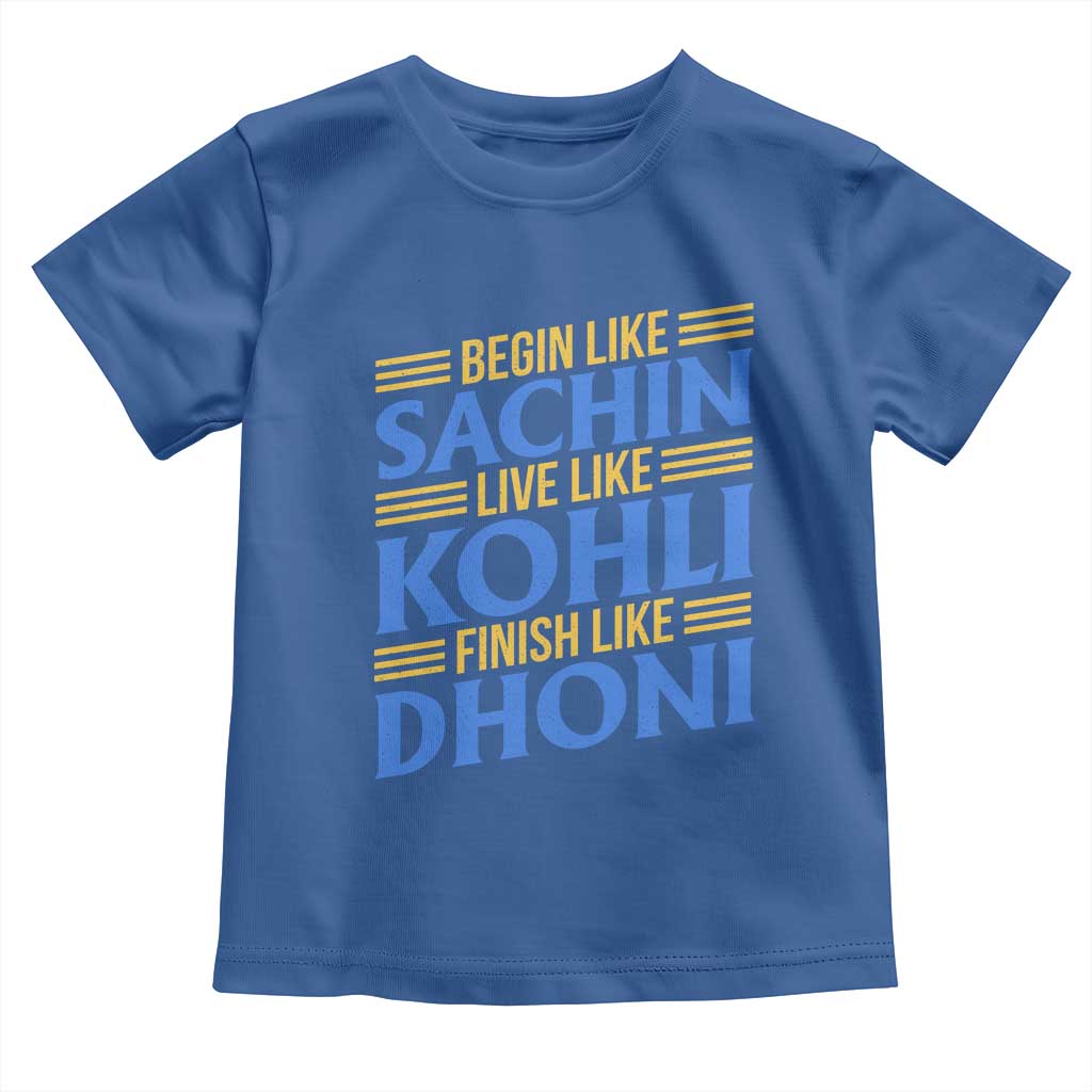 Indian Cricket Toddler T Shirt Begin Like Sachin Live Like Kohli Finish Like Dhoni