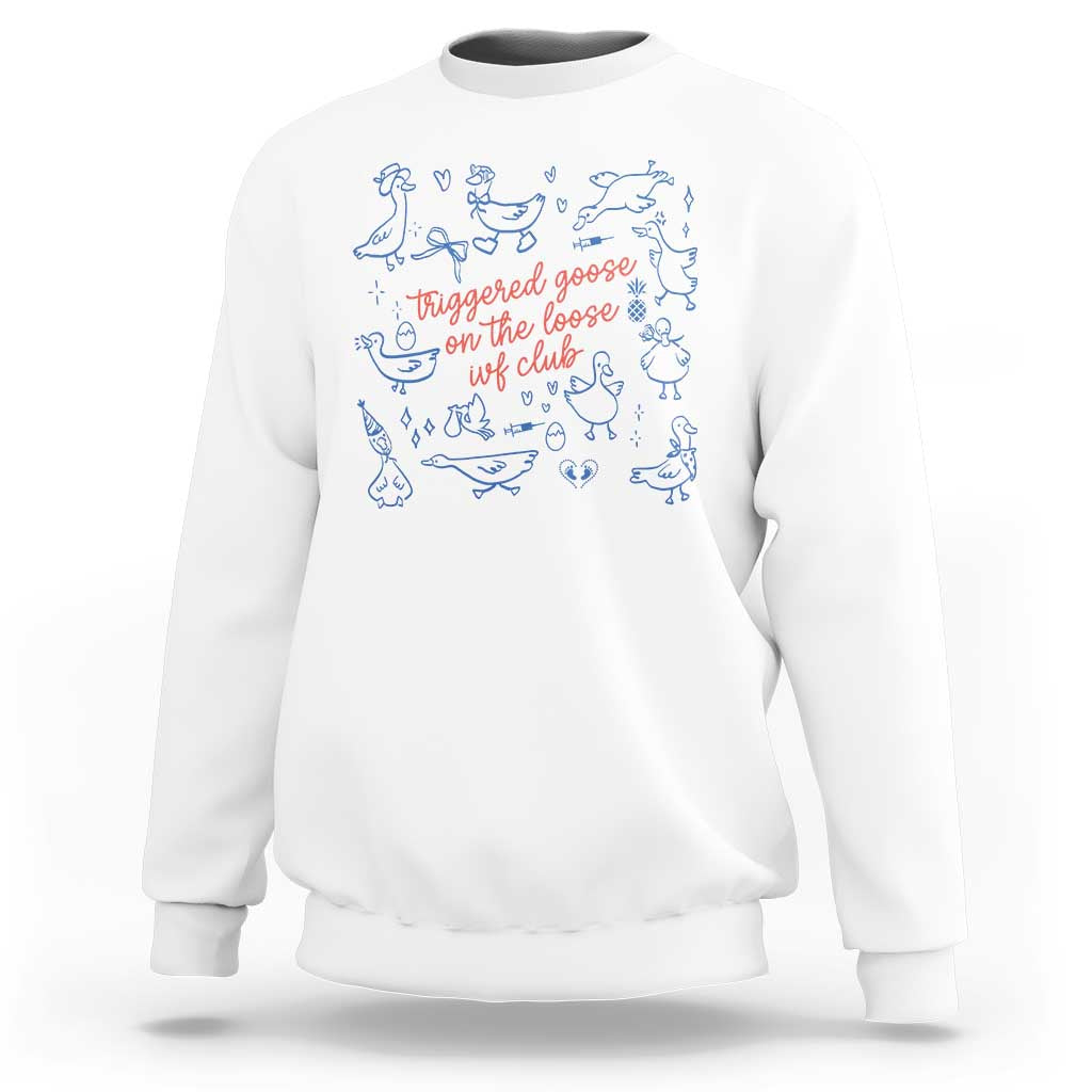 Funny IVF Sweatshirt Triggered Goose On The Loose Infertility Support - Wonder Print Shop