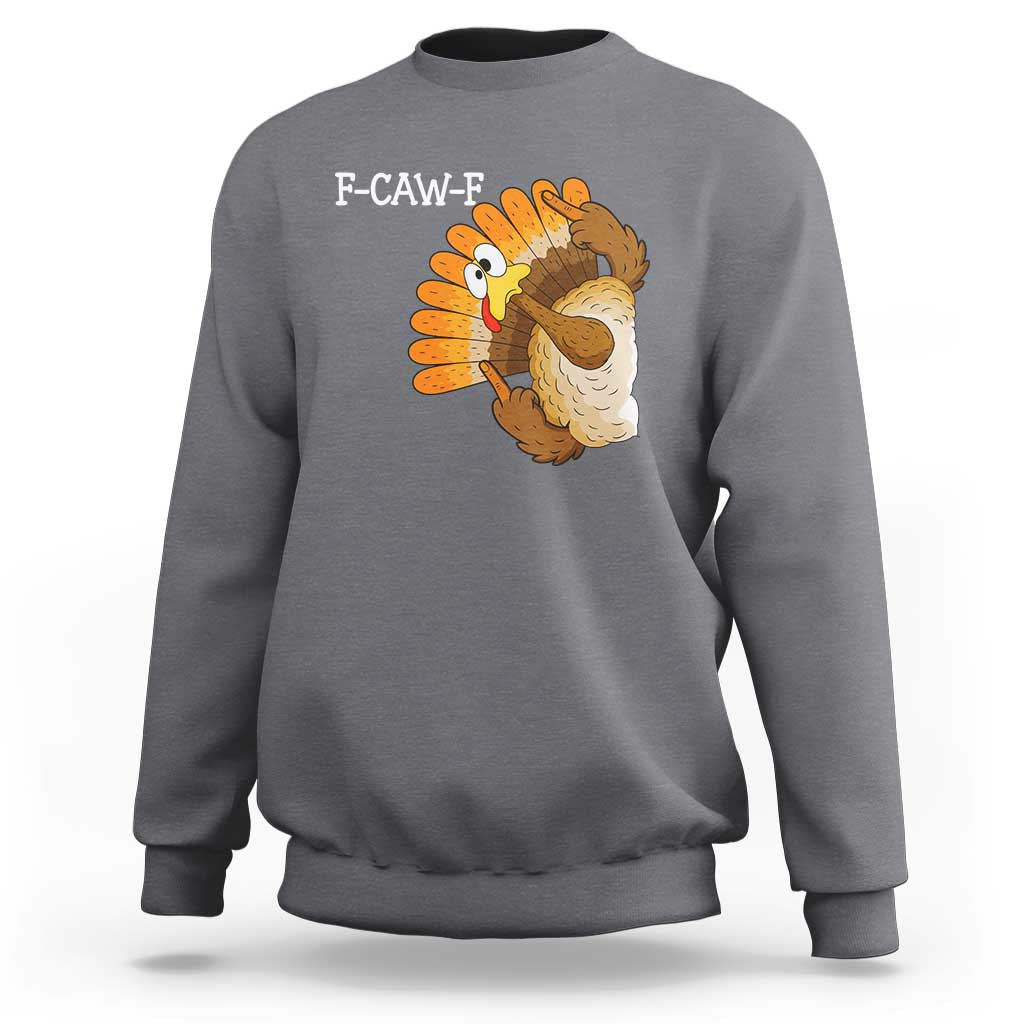 F-Caw-F Funny Silly Turkey Sweatshirt Happy Thanksgiving Day Family Dinner - Wonder Print Shop