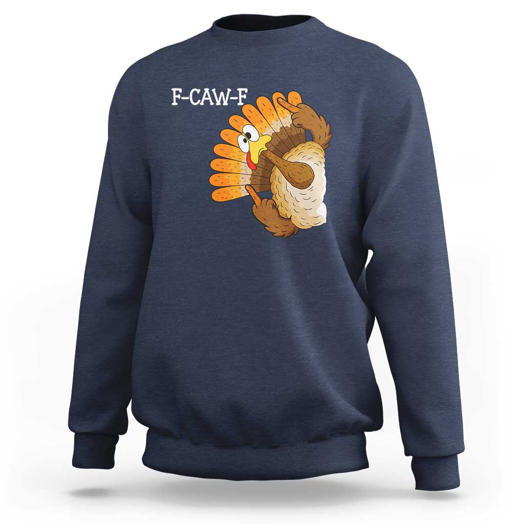 F-Caw-F Funny Silly Turkey Sweatshirt Happy Thanksgiving Day Family Dinner - Wonder Print Shop